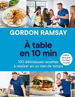 A table en 10 min, 100 délicieuses recettes à réaliser en un rien de temps