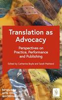 Translation as Advocacy, Perspectives on Practice, Performance and Publishing
