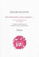 Sur cette terre à nous prêtée, les chants de Netzahualcoyotl, roi de Texcoco