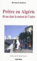 Prêtre en Algérie - 40 ans dans la maison de l'Autre, 40 ans dans la maison de l'Autre