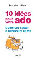 10 idées pour votre ado., comment l'aider à construire sa vie