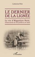 Le dernier de la lignée, La vie d'Hippolyte Petit, artisan-ouvrier de l'Est parisien au 19e siècle