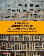 Réemploi, architecture et construction, Méthodes, ressources, conception, mise en oeuvre