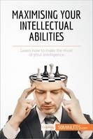 Maximising Your Intellectual Abilities, Learn how to make the most of your intelligence