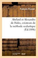 Abélard et Alexandre de Hales, créateurs de la méthode scolastique