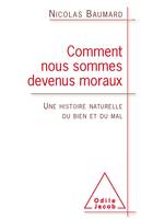 Comment nous sommes devenus moraux, Une histoire naturelle du bien et du mal