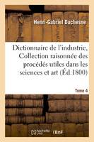 Dictionnaire de l'industrie, ou Collection raisonnée des procédés utiles dans les sciences  Tome 4, et dans l'art.