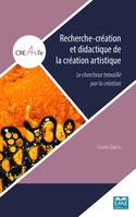 Recherche-création et didactique de la création artistique, Le chercheur travaillé par la création