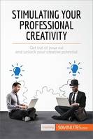 Stimulating Your Professional Creativity, Get out of your rut and unlock your creative potential