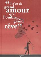 IL N'EST DE GRAND AMOUR QU'A L'OMBRE D'UN GRAND REVE