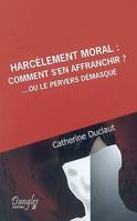 Harcèlement moral - Comment s'en affranchir ?... ou le pervers démasqué, ou le pervers démasqué