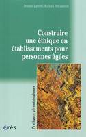 CONSTRUIRE UNE ETHIQUE EN ETABLISSEMENTS POUR PERSONNES AGEES