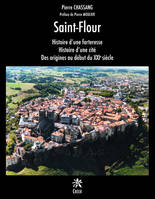 Saint-Flour, Histoire d'une forteresse, histoire d'une cité, des origines au début du xxie siècle