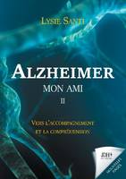 Alzheimer, mon ami II, Vers l'accompagnement et la compréhension