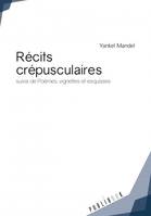 Récits crépusculaires, Suivis de poèmes, vignettes et esquisses