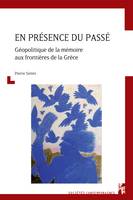 En présence du passé, Géopolitique de la mémoire aux frontières de la Grèce