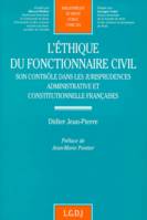 l'éthique du fonctionnaire civil, son contrôle dans les jurisprudences administrative et constitutionnelle françaises