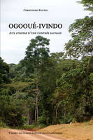 Ogooué-Ivindo, Aux confins d'une contrée sauvage, carnet de voyage poético-photographique