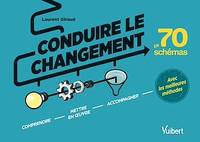 Conduire le changement en 70 schémas, Comprendre, mettre en oeuvre et accompagner avec les meilleures méthodes