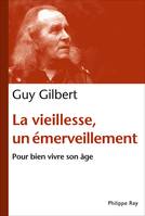 La Vieillesse, un émerveillement. Pour bien vivre son âge, bien vivre son âge