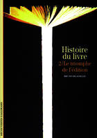 Histoire du livre., Volume II, Le triomphe de l'édition, Histoire du livre  tome 2 : Le triomphe de l'édition, Le triomphe de l'édition