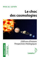 Le choc des cosmologies - 2500 ans d'histoire perspectives théologiques