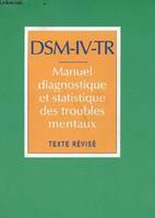 DSM-IV-TR - Manuel diagnostique et statistiques des troubles mentaux - Texte révisé, manuel diagnostique et statistique des troubles mentaux