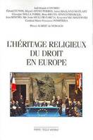 L'héritage religieux du droit en Europe - actes du congrés européen de l'union internationale, actes du congrès européen de l'Union internationale des juristes catholiques, Principauté de Monaco, 20-23 novembre 2003