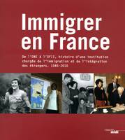 Immigrer en France, de l'ONI à l'OFII, histoire d'une institution chargée de l'immigration et de l'intégration des étrangers, 1945-2010