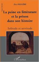 LA PEINE EN LITTERATURE ET LA PRISON DANS SON HISTOIRE, Solitude et servitude