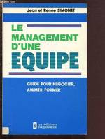 Le Management d'une équipe, guide pour négocier, animer, former