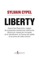 Liberty. Quand les États-Unis attirent en masse les immigrés et en bénéficient, la France les rejett, Quand les États-Unis attirent en masse les immigrés et en bénéficient, la France les rejette et se prive de cette chance