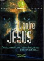 L'AUTRE JESUS. Des questions des énigmes des chemins, des questions, des énigmes, des chemins