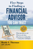 Five Steps to Finding a Financial Advisor You Can Trust, What Questions to Ask, When to Ask Them, Why They're So Critical for a Worry-Free Retirement