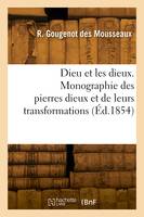 Dieu et les dieux. Monographie des pierres dieux et de leurs transformations