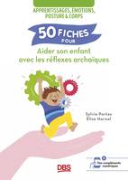 50 fiches pour aider son enfant avec les réflexes archaïques, Apprentissages, émotions, posture et corps