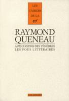 Les cahiers de la Nrf. Raymond Queneau aux confins des ténèbres. Les fous littéraires, les fous littéraires du XIXe siècle