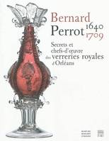 Bernard Perrot (1640, secrets et chefs-d'oeuvre des verreries royales d'Orléans