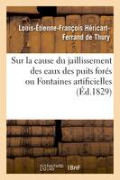 Considérations géologiques et physiques sur la cause du jaillissement des eaux des puits forés, ou Fontaines artificielles et Recherches sur l'origine ou L'invention de la sonde