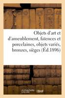 Objets d'art et d'ameublement, faïences et porcelaines, objets variés, bronzes, sièges et meubles, étoffes