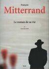 François Mitterrand. Le roman de sa vie, le roman de sa vie