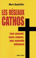 Les réseaux cathos, Leur pouvoir, leurs valeurs, leur nouvelle influence