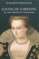 Louise de Lorraine - la reine blanche de Chenonceau, la reine blanche de Chenonceau