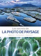 Les secrets de la photo de paysage, Approche - Composition - Exposition