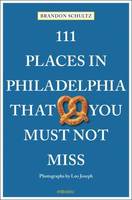 111 Places in Philadelphia That You Shouldn't Miss /anglais