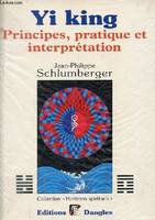 Yi king - Principes. pratique, principes, pratique et interprétation