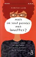 Mais où sont passées mes lunettes ?, comment gérer au quotidien les petits troubles de la mémoire ?