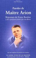 Paroles de Maître Arion suivi du Livre d’Or de la Sagesse, réponses de Franz Bardon à des questions posées par ses élèves...