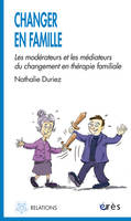 Changer en famille - Les modérateurs et les médiateurs du changement en thérapie familiale, les modérateurs et les médiateurs du changement en thérapie familiale