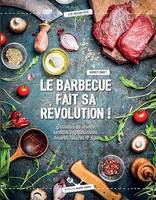 LE BARBECUE FAIT SA REVOLUTION !, Grillades du monde, recettes végétariennes, desserts, sauces & dips